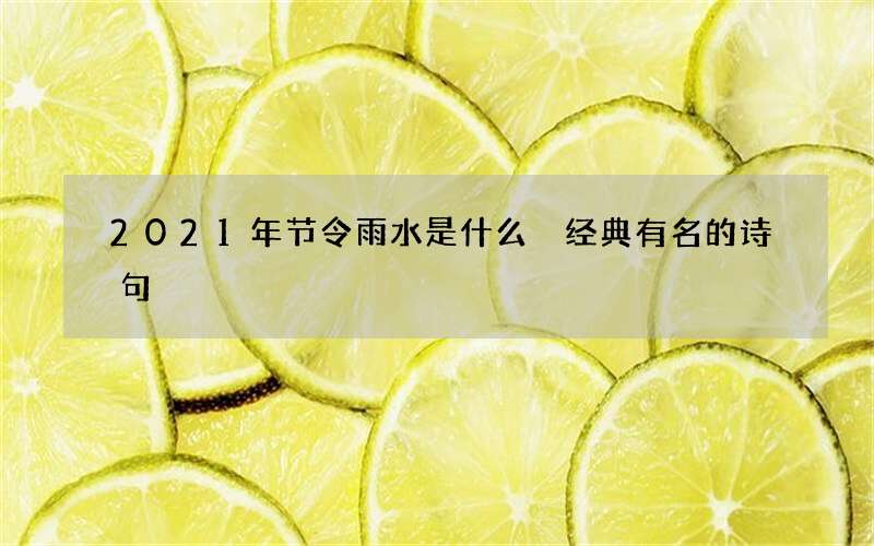 2021年节令雨水是什么 经典有名的诗句